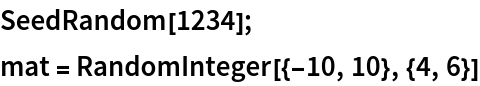 SeedRandom[1234];
mat = RandomInteger[{-10, 10}, {4, 6}]