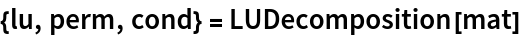 {lu, perm, cond} = LUDecomposition[mat]