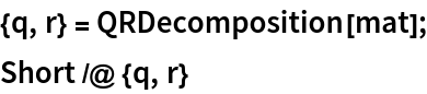 {q, r} = QRDecomposition[mat];
Short /@ {q, r}