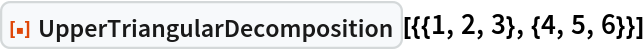 ResourceFunction[
 "UpperTriangularDecomposition"][{{1, 2, 3}, {4, 5, 6}}]