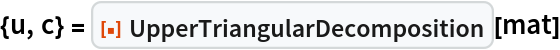 {u, c} = ResourceFunction["UpperTriangularDecomposition"][mat]