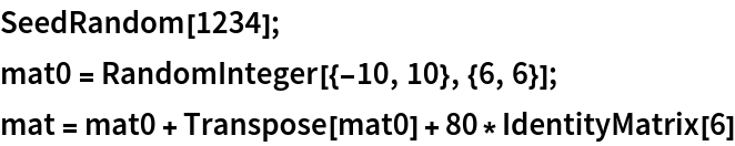 SeedRandom[1234];
mat0 = RandomInteger[{-10, 10}, {6, 6}];
mat = mat0 + Transpose[mat0] + 80*IdentityMatrix[6]