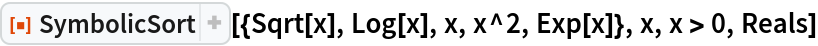 ResourceFunction["SymbolicSort"][{Sqrt[x], Log[x], x, x^2, Exp[x]}, x,
  x > 0, Reals]