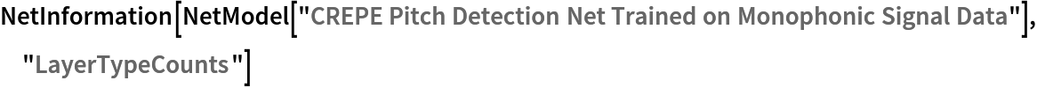 NetInformation[
 NetModel[
  "CREPE Pitch Detection Net Trained on Monophonic Signal Data"], "LayerTypeCounts"]