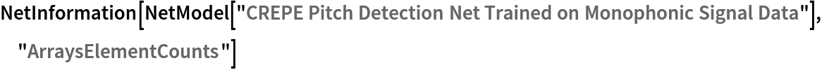 NetInformation[
 NetModel[
  "CREPE Pitch Detection Net Trained on Monophonic Signal Data"], "ArraysElementCounts"]