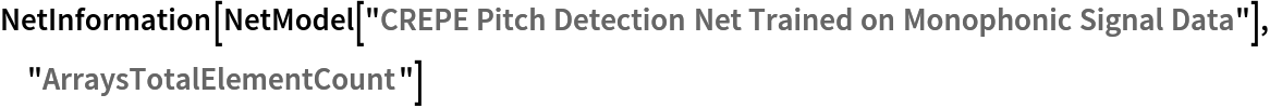 NetInformation[
 NetModel[
  "CREPE Pitch Detection Net Trained on Monophonic Signal Data"], "ArraysTotalElementCount"]