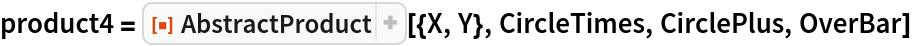 product4 = ResourceFunction["AbstractProduct"][{X, Y}, CircleTimes, CirclePlus, OverBar]