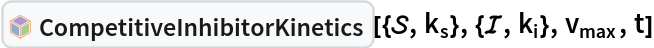 InterpretationBox[FrameBox[TagBox[TooltipBox[PaneBox[GridBox[List[List[GraphicsBox[List[Thickness[0.0025`], List[FaceForm[List[RGBColor[0.9607843137254902`, 0.5058823529411764`, 0.19607843137254902`], Opacity[1.`]]], FilledCurveBox[List[List[List[0, 2, 0], List[0, 1, 0], List[0, 1, 0], List[0, 1, 0], List[0, 1, 0]], List[List[0, 2, 0], List[0, 1, 0], List[0, 1, 0], List[0, 1, 0], List[0, 1, 0]], List[List[0, 2, 0], List[0, 1, 0], List[0, 1, 0], List[0, 1, 0], List[0, 1, 0], List[0, 1, 0]], List[List[0, 2, 0], List[1, 3, 3], List[0, 1, 0], List[1, 3, 3], List[0, 1, 0], List[1, 3, 3], List[0, 1, 0], List[1, 3, 3], List[1, 3, 3], List[0, 1, 0], List[1, 3, 3], List[0, 1, 0], List[1, 3, 3]]], List[List[List[205.`, 22.863691329956055`], List[205.`, 212.31669425964355`], List[246.01799774169922`, 235.99870109558105`], List[369.0710144042969`, 307.0436840057373`], List[369.0710144042969`, 117.59068870544434`], List[205.`, 22.863691329956055`]], List[List[30.928985595703125`, 307.0436840057373`], List[153.98200225830078`, 235.99870109558105`], List[195.`, 212.31669425964355`], List[195.`, 22.863691329956055`], List[30.928985595703125`, 117.59068870544434`], List[30.928985595703125`, 307.0436840057373`]], List[List[200.`, 410.42970085144043`], List[364.0710144042969`, 315.7036876678467`], List[241.01799774169922`, 244.65868949890137`], List[200.`, 220.97669792175293`], List[158.98200225830078`, 244.65868949890137`], List[35.928985595703125`, 315.7036876678467`], List[200.`, 410.42970085144043`]], List[List[376.5710144042969`, 320.03370475769043`], List[202.5`, 420.53370475769043`], List[200.95300006866455`, 421.42667961120605`], List[199.04699993133545`, 421.42667961120605`], List[197.5`, 420.53370475769043`], List[23.428985595703125`, 320.03370475769043`], List[21.882003784179688`, 319.1406993865967`], List[20.928985595703125`, 317.4896984100342`], List[20.928985595703125`, 315.7036876678467`], List[20.928985595703125`, 114.70369529724121`], List[20.928985595703125`, 112.91769218444824`], List[21.882003784179688`, 111.26669120788574`], List[23.428985595703125`, 110.37369346618652`], List[197.5`, 9.87369155883789`], List[198.27300024032593`, 9.426692008972168`], List[199.13700008392334`, 9.203690528869629`], List[200.`, 9.203690528869629`], List[200.86299991607666`, 9.203690528869629`], List[201.72699999809265`, 9.426692008972168`], List[202.5`, 9.87369155883789`], List[376.5710144042969`, 110.37369346618652`], List[378.1179962158203`, 111.26669120788574`], List[379.0710144042969`, 112.91769218444824`], List[379.0710144042969`, 114.70369529724121`], List[379.0710144042969`, 315.7036876678467`], List[379.0710144042969`, 317.4896984100342`], List[378.1179962158203`, 319.1406993865967`], List[376.5710144042969`, 320.03370475769043`]]]]], List[FaceForm[List[RGBColor[0.5529411764705883`, 0.6745098039215687`, 0.8117647058823529`], Opacity[1.`]]], FilledCurveBox[List[List[List[0, 2, 0], List[0, 1, 0], List[0, 1, 0], List[0, 1, 0]]], List[List[List[44.92900085449219`, 282.59088134765625`], List[181.00001525878906`, 204.0298843383789`], List[181.00001525878906`, 46.90887451171875`], List[44.92900085449219`, 125.46986389160156`], List[44.92900085449219`, 282.59088134765625`]]]]], List[FaceForm[List[RGBColor[0.6627450980392157`, 0.803921568627451`, 0.5686274509803921`], Opacity[1.`]]], FilledCurveBox[List[List[List[0, 2, 0], List[0, 1, 0], List[0, 1, 0], List[0, 1, 0]]], List[List[List[355.0710144042969`, 282.59088134765625`], List[355.0710144042969`, 125.46986389160156`], List[219.`, 46.90887451171875`], List[219.`, 204.0298843383789`], List[355.0710144042969`, 282.59088134765625`]]]]], List[FaceForm[List[RGBColor[0.6901960784313725`, 0.5882352941176471`, 0.8117647058823529`], Opacity[1.`]]], FilledCurveBox[List[List[List[0, 2, 0], List[0, 1, 0], List[0, 1, 0], List[0, 1, 0]]], List[List[List[200.`, 394.0606994628906`], List[336.0710144042969`, 315.4997024536133`], List[200.`, 236.93968200683594`], List[63.928985595703125`, 315.4997024536133`], List[200.`, 394.0606994628906`]]]]]], List[Rule[BaselinePosition, Scaled[0.15`]], Rule[ImageSize, 10], Rule[ImageSize, 15]]], StyleBox[RowBox[List["CompetitiveInhibitorKinetics", " "]], Rule[ShowAutoStyles, False], Rule[ShowStringCharacters, False], Rule[FontSize, Times[0.9`, Inherited]], Rule[FontColor, GrayLevel[0.1`]]]]], Rule[GridBoxSpacings, List[Rule["Columns", List[List[0.25`]]]]]], Rule[Alignment, List[Left, Baseline]], Rule[BaselinePosition, Baseline], Rule[FrameMargins, List[List[3, 0], List[0, 0]]], Rule[BaseStyle, List[Rule[LineSpacing, List[0, 0]], Rule[LineBreakWithin, False]]]], RowBox[List["PacletSymbol", "[", RowBox[List["\"RobertNachbar/CompartmentalModeling\"", ",", "\"RobertNachbar`SystemsBiologyModeling`CompetitiveInhibitorKinetics\""]], "]"]], Rule[TooltipStyle, List[Rule[ShowAutoStyles, True], Rule[ShowStringCharacters, True]]]], Function[Annotation[Slot[1], Style[Defer[PacletSymbol["RobertNachbar/CompartmentalModeling", "RobertNachbar`SystemsBiologyModeling`CompetitiveInhibitorKinetics"]], Rule[ShowStringCharacters, True]], "Tooltip"]]], Rule[Background, RGBColor[0.968`, 0.976`, 0.984`]], Rule[BaselinePosition, Baseline], Rule[DefaultBaseStyle, List[]], Rule[FrameMargins, List[List[0, 0], List[1, 1]]], Rule[FrameStyle, RGBColor[0.831`, 0.847`, 0.85`]], Rule[RoundingRadius, 4]], PacletSymbol["RobertNachbar/CompartmentalModeling", "RobertNachbar`SystemsBiologyModeling`CompetitiveInhibitorKinetics"], Rule[Selectable, False], Rule[SelectWithContents, True], Rule[BoxID, "PacletSymbolBox"]][{\[ScriptCapitalS], Subscript[k, s]}, {\[ScriptCapitalI], Subscript[k, i]}, Subscript[v, max], t]