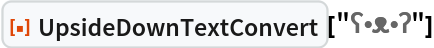 ResourceFunction["UpsideDownTextConvert"]["ʕ\[Bullet]ᴥ\[Bullet]ʔ"]