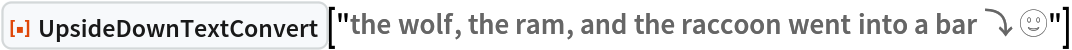 ResourceFunction["UpsideDownTextConvert", ResourceVersion->"1.0.0"]["the wolf, the ram, and the raccoon went into a bar ⤵ 🙂"]