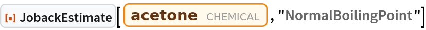 ResourceFunction["JobackEstimate"][
 Entity["Chemical", "Acetone"], "NormalBoilingPoint"]