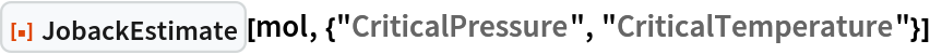 ResourceFunction["JobackEstimate", ResourceVersion->"1.0.0"][mol, {"CriticalPressure", "CriticalTemperature"}]