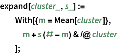 expand[cluster_, s_] :=
  With[{m = Mean[cluster]},
   m + s (# - m) & /@ cluster
   ];