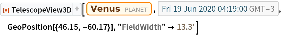 ResourceFunction["TelescopeView3D"][Entity["Planet", "Venus"], DateObject[{2020, 6, 19, 4, 19, 0}, "Instant", "Gregorian", -3.`], GeoPosition[{46.15, -60.17}], "FieldWidth" -> Quantity[13.3, "Arcminutes"]]