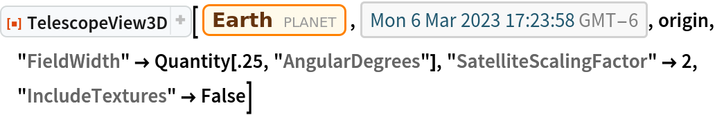 ResourceFunction["TelescopeView3D"][Entity["Planet", "Earth"], DateObject[{2023, 3, 6, 17, 23, 58.7402054`}, "Instant", "Gregorian", -6.`], origin, "FieldWidth" -> Quantity[.25, "AngularDegrees"], "SatelliteScalingFactor" -> 2, "IncludeTextures" -> False]