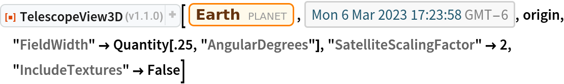 ResourceFunction["TelescopeView3D"][Entity["Planet", "Earth"], DateObject[{2023, 3, 6, 17, 23, 58.7402054`}, "Instant", "Gregorian", -6.`], origin, "FieldWidth" -> Quantity[.25, "AngularDegrees"], "SatelliteScalingFactor" -> 2, "IncludeTextures" -> False]