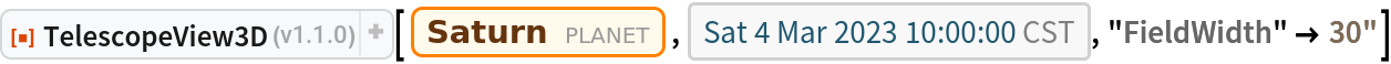 ResourceFunction["TelescopeView3D"][Entity["Planet", "Saturn"], DateObject[{2023, 3, 4, 10, 0, 0}, "Instant", "Gregorian", "America/Chicago"], "FieldWidth" -> Quantity[30, "Arcseconds"]]