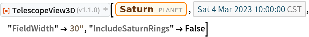ResourceFunction["TelescopeView3D"][Entity["Planet", "Saturn"], DateObject[{2023, 3, 4, 10, 0, 0}, "Instant", "Gregorian", "America/Chicago"], "FieldWidth" -> Quantity[30, "Arcseconds"], "IncludeSaturnRings" -> False]