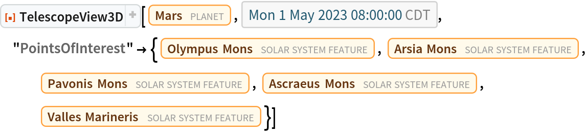 ResourceFunction["TelescopeView3D"][Entity["Planet", "Mars"], DateObject[{2023, 5, 1, 8, 0, 0}, "Instant", "Gregorian", "America/Chicago"], "PointsOfInterest" -> {Entity["SolarSystemFeature", "OlympusMonsMars"], Entity["SolarSystemFeature", "ArsiaMonsMars"],
    Entity["SolarSystemFeature", "PavonisMonsMars"], Entity["SolarSystemFeature", "AscraeusMonsMars"], Entity["SolarSystemFeature", "VallesMarinerisMars"]}]