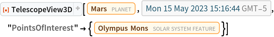 ResourceFunction["TelescopeView3D"][Entity["Planet", "Mars"], DateObject[{2023, 5, 15, 15, 16, 44.104283452034`}, "Instant", "Gregorian", -5.`], "PointsOfInterest" -> {Entity["SolarSystemFeature", "OlympusMonsMars"]}]