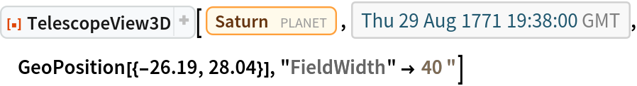 ResourceFunction["TelescopeView3D"][Entity["Planet", "Saturn"], DateObject[{1771, 8, 29, 19, 38, 0}, "Instant", "Gregorian", 0.`], GeoPosition[{-26.19, 28.04}], "FieldWidth" -> Quantity[40, "Arcseconds"]]