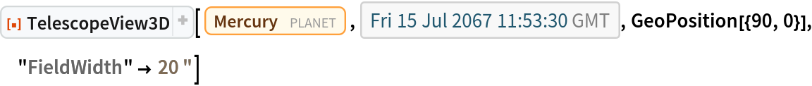 ResourceFunction["TelescopeView3D"][Entity["Planet", "Mercury"], DateObject[{2067, 7, 15, 11, 53, 30}, "Instant", "Gregorian", 0.`], GeoPosition[{90, 0}], "FieldWidth" -> Quantity[20, "Arcseconds"]]