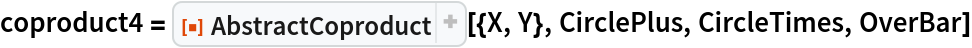 coproduct4 = ResourceFunction["AbstractCoproduct"][{X, Y}, CirclePlus, CircleTimes, OverBar]