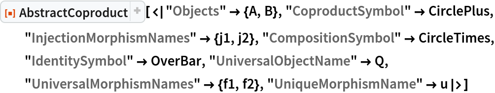 ResourceFunction[
 "AbstractCoproduct"][<|"Objects" -> {A, B}, "CoproductSymbol" -> CirclePlus, "InjectionMorphismNames" -> {j1, j2}, "CompositionSymbol" -> CircleTimes, "IdentitySymbol" -> OverBar, "UniversalObjectName" -> Q, "UniversalMorphismNames" -> {f1, f2}, "UniqueMorphismName" -> u|>]