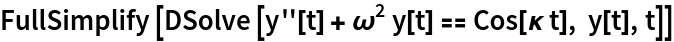 FullSimplify [
 DSolve [y''[t] + \[Omega]^2 y[t] == Cos[\[Kappa] t], y[t], t]]